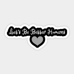 Let's Be Better Humans Sticker